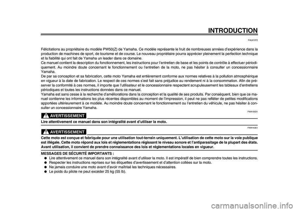 YAMAHA PW50 2010  Notices Demploi (in French)  
INTRODUCTION 
FAU41072 
Félicitations au propriétaire du modèle PW50(Z) de Yamaha. Ce modèle représente le fruit de nombreuses années d’expérience dans la
production de machines de sport, d