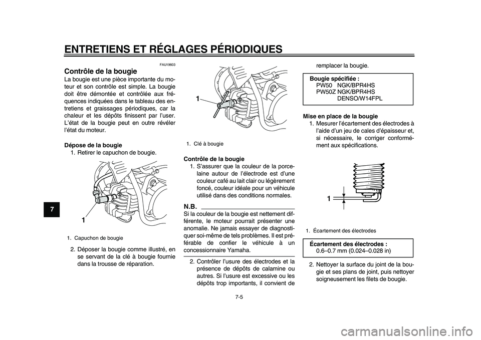 YAMAHA PW50 2010 Notices Demploi (in French)
ENTRETIENS ET RÉGLAGES PÉRIODIQUES
7-5
1
2
3
4
5
6
7
8
9
FAU19603
Contrôle de la bougie
La bougie est une pièce importante du mo-
teur et son contrôle est simple. La bougie
doit être d YAMAHA PW50 2010 Notices Demploi (in French)
ENTRETIENS ET RÉGLAGES PÉRIODIQUES
7-5
1
2
3
4
5
6
7
8
9
FAU19603
Contrôle de la bougie
La bougie est une pièce importante du mo-
teur et son contrôle est simple. La bougie
doit être d
