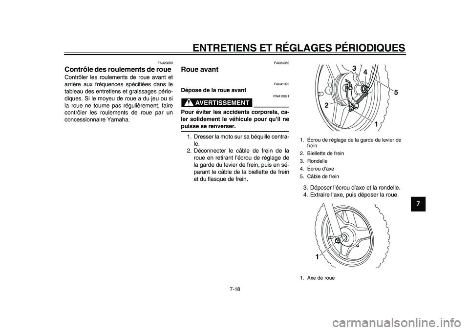YAMAHA PW50 2010 Notices Demploi (in French)
ENTRETIENS ET RÉGLAGES PÉRIODIQUES
7-18
2
3
4
5
6
78
9
FAU23290
Contrôle des roulements de roue
Contrôler les roulements de roue avant et
arrière aux fréquences spécifiées dans le
tab YAMAHA PW50 2010 Notices Demploi (in French)
ENTRETIENS ET RÉGLAGES PÉRIODIQUES
7-18
2
3
4
5
6
78
9
FAU23290
Contrôle des roulements de roue
Contrôler les roulements de roue avant et
arrière aux fréquences spécifiées dans le
tab