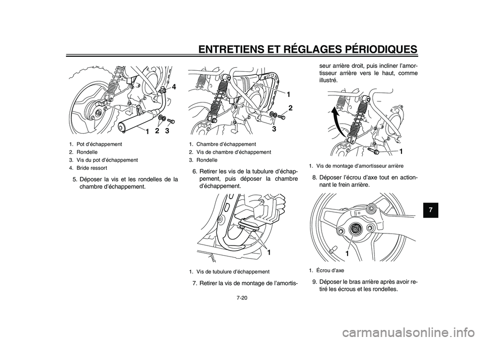 YAMAHA PW50 2010 Notices Demploi (in French)
ENTRETIENS ET RÉGLAGES PÉRIODIQUES
7-20
2
3
4
5
6
78
9
5. Déposer la vis et les rondelles de la
chambre d’échappement.6. Retirer les vis de la tubulure d’échap-
pement, puis déposer la YAMAHA PW50 2010 Notices Demploi (in French)
ENTRETIENS ET RÉGLAGES PÉRIODIQUES
7-20
2
3
4
5
6
78
9
5. Déposer la vis et les rondelles de la
chambre d’échappement.6. Retirer les vis de la tubulure d’échap-
pement, puis déposer la