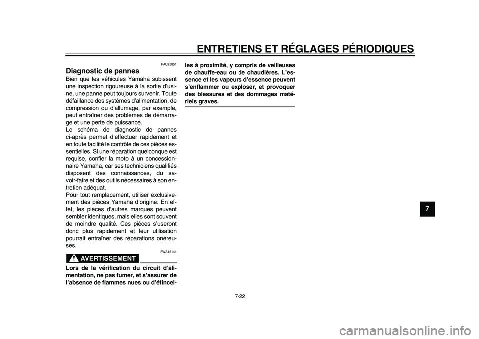 YAMAHA PW50 2010  Notices Demploi (in French)  
ENTRETIENS ET RÉGLAGES PÉRIODIQUES 
7-22 
2
3
4
5
6
78
9
 
FAU25851 
Diagnostic de pannes  
Bien que les véhicules Yamaha subissent
une inspection rigoureuse à la sortie d’usi-
ne, une panne p