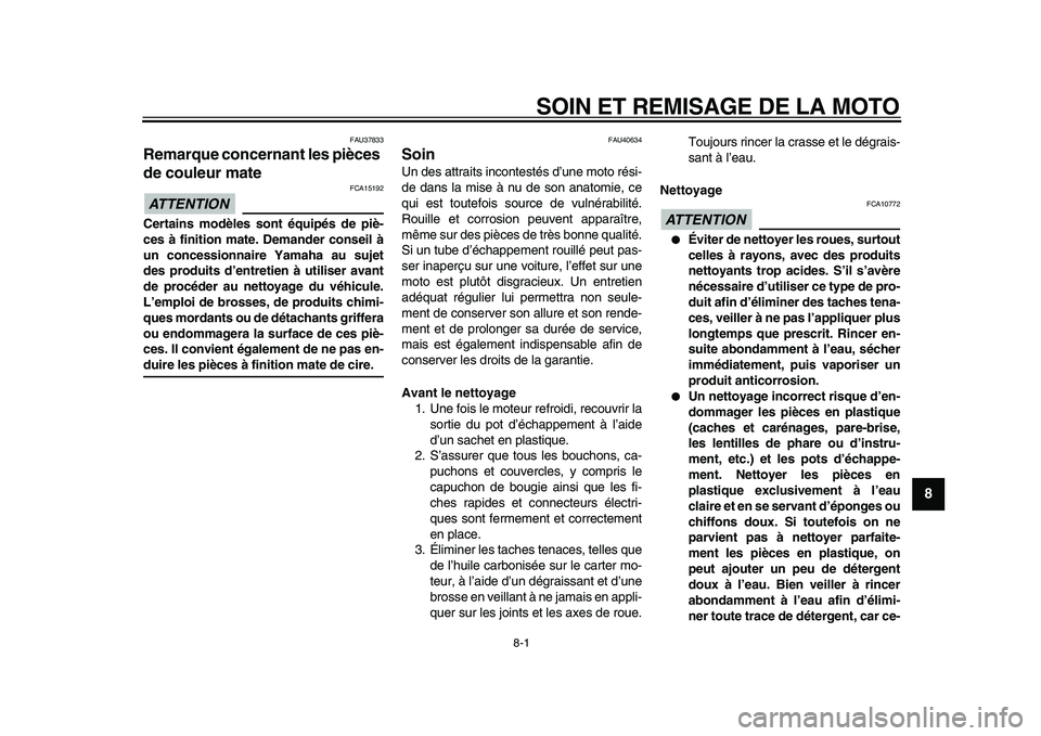 YAMAHA PW50 2010  Notices Demploi (in French)  
8-1 
2
3
4
5
6
7
89
 
SOIN ET REMISAGE DE LA MOTO 
FAU37833 
Remarque concernant les pièces 
de couleur mate 
ATTENTION
 
 FCA15192 
Certains modèles sont équipés de piè-
ces à finition mate. 