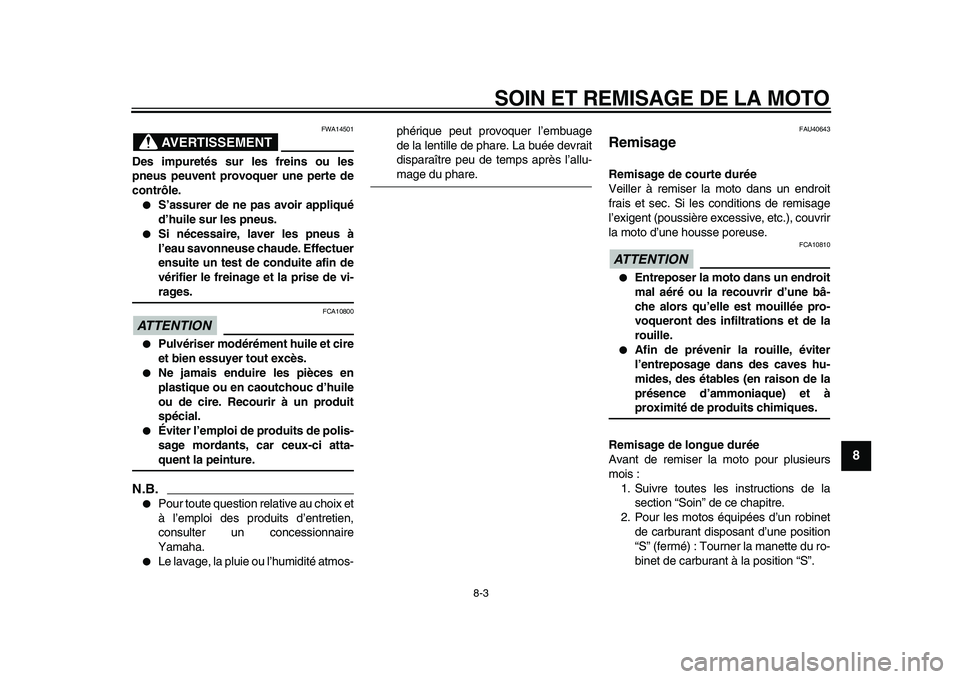 YAMAHA PW50 2010  Notices Demploi (in French)  
SOIN ET REMISAGE DE LA MOTO 
8-3 
2
3
4
5
6
7
89
AVERTISSEMENT
 
FWA14501 
Des impuretés sur les freins ou les
pneus peuvent provoquer une perte de
contrôle. 
 
S’assurer de ne pas avoir appliq
