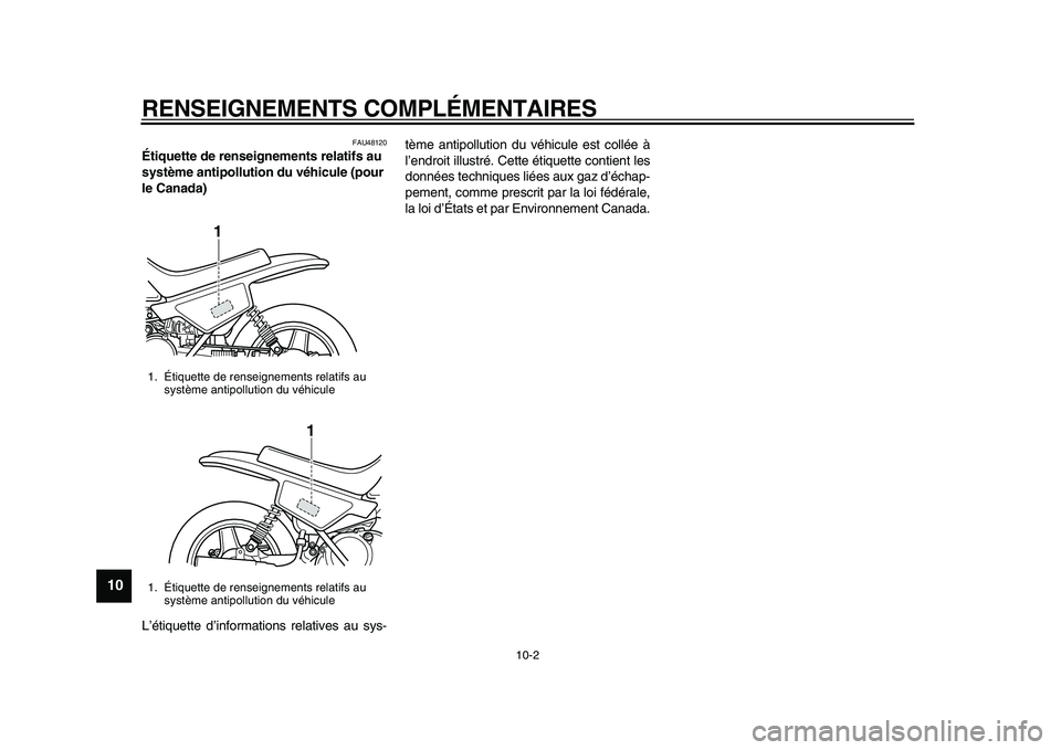 YAMAHA PW50 2010  Notices Demploi (in French)  
RENSEIGNEMENTS COMPLÉMENTAIRES 
10-2 
1
2
3
4
5
6
7
8
9
10
 
FAU48120 
Étiquette de renseignements relatifs au 
système antipollution du véhicule (pour 
le Canada)  
L’étiquette d’informati