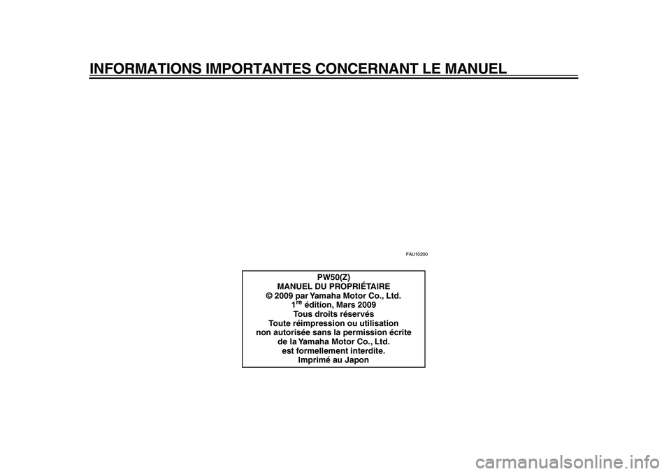 YAMAHA PW50 2010 Notices Demploi (in French)
INFORMATIONS IMPORTANTES CONCERNANT LE MANUEL
FAU10200
PW50(Z)
MANUEL DU PROPRIÉTAIRE
© 2009 par Yamaha Motor Co., Ltd.
1 re
édition, Mars 2009
Tous droits réservés
Toute réimpression ou u YAMAHA PW50 2010 Notices Demploi (in French)
INFORMATIONS IMPORTANTES CONCERNANT LE MANUEL
FAU10200
PW50(Z)
MANUEL DU PROPRIÉTAIRE
© 2009 par Yamaha Motor Co., Ltd.
1 re
édition, Mars 2009
Tous droits réservés
Toute réimpression ou u