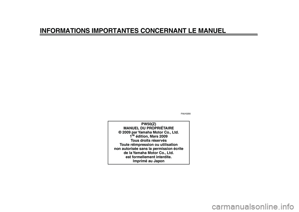 YAMAHA PW50 2010  Notices Demploi (in French)  
INFORMATIONS IMPORTANTES CONCERNANT LE MANUEL 
FAU10200 
PW50(Z)
MANUEL DU PROPRIÉTAIRE
© 2009 par Yamaha Motor Co., Ltd.
1 re 
 édition, Mars 2009
Tous droits réservés
Toute réimpression ou u