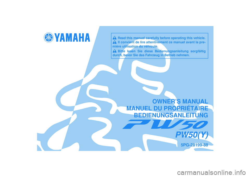YAMAHA PW50 2009 Owners Manual
5PG-28199-88
PW50(Y)
OWNER’S MANUAL
MANUEL DU PROPRIÉTAIRE
BEDIENUNGSANLEITUNG
Read this manual carefully before operating this vehicle. Il convient de lire attentivement ce manuel avan YAMAHA PW50 2009 Owners Manual
5PG-28199-88
PW50(Y)
OWNER’S MANUAL
MANUEL DU PROPRIÉTAIRE
BEDIENUNGSANLEITUNG
Read this manual carefully before operating this vehicle. Il convient de lire attentivement ce manuel avan