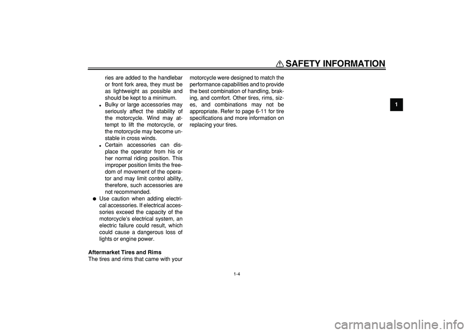 YAMAHA PW50 2009 User Guide  
SAFETY INFORMATION 
1-4 
1 
ries are added to the handlebar
or front fork area, they must be
as lightweight as possible and
should be kept to a minimum. 
 
Bulky or large accessories may
seriously 