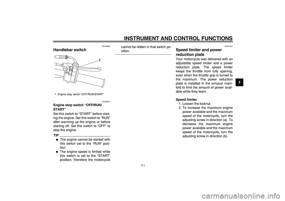 YAMAHA PW50 2009 User Guide  
3-1 
2
34
5
6
7
8
9
 
INSTRUMENT AND CONTROL FUNCTIONS 
EAU40660 
Handlebar switch  
EAU40674 
Engine stop switch “OFF/RUN/
START”  
Set this switch to “START” before start-
ing the engine. 
