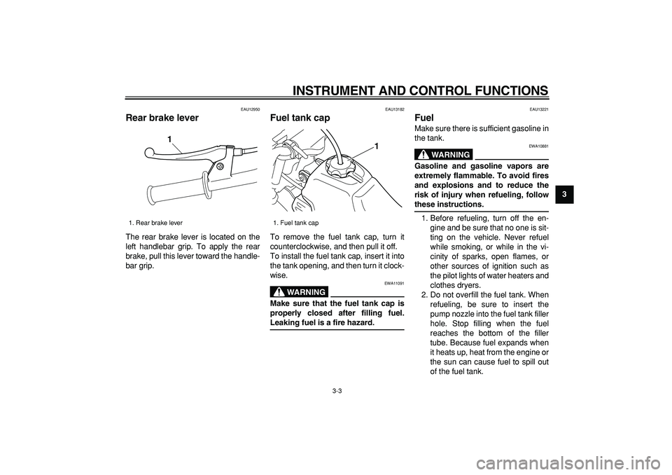 YAMAHA PW50 2009 User Guide  
INSTRUMENT AND CONTROL FUNCTIONS 
3-3 
2
34
5
6
7
8
9
 
EAU12950 
Rear brake lever  
The rear brake lever is located on the
left handlebar grip. To apply the rear
brake, pull this lever toward the h