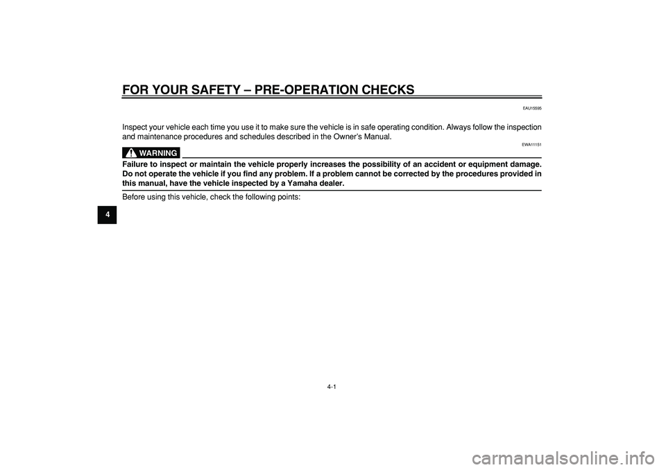 YAMAHA PW50 2009  Owners Manual  
4-1 
1
2
3
4
5
6
7
8
9
 
FOR YOUR SAFETY – PRE-OPERATION CHECKS 
EAU15595 
Inspect your vehicle each time you use it to make sure the vehicle is in safe operating condition. Always follow the insp