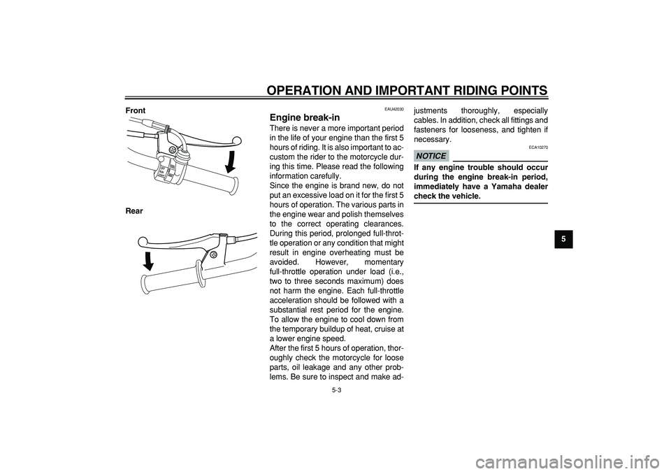 YAMAHA PW50 2009 Owners Manual  
OPERATION AND IMPORTANT RIDING POINTS 
5-3 
2
3
4
56
7
8
9 Front
Rear
 
EAU42030 
Engine break-in  
There is never a more important period
in the life of your engine than the first 5
hours of riding