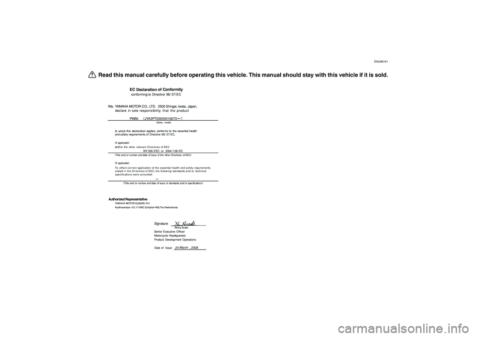 YAMAHA PW50 2009 Owners Manual
EAU46141
Read this manual carefully before operating this vehicle. This manual should stay with this vehicle if it is sold.
EC
Declarationof Conformityconforming to Directive 98/ 37/
EC
We, YAMAHA YAMAHA PW50 2009 Owners Manual
EAU46141
Read this manual carefully before operating this vehicle. This manual should stay with this vehicle if it is sold.
EC
Declarationof Conformityconforming to Directive 98/ 37/
EC
We, YAMAHA