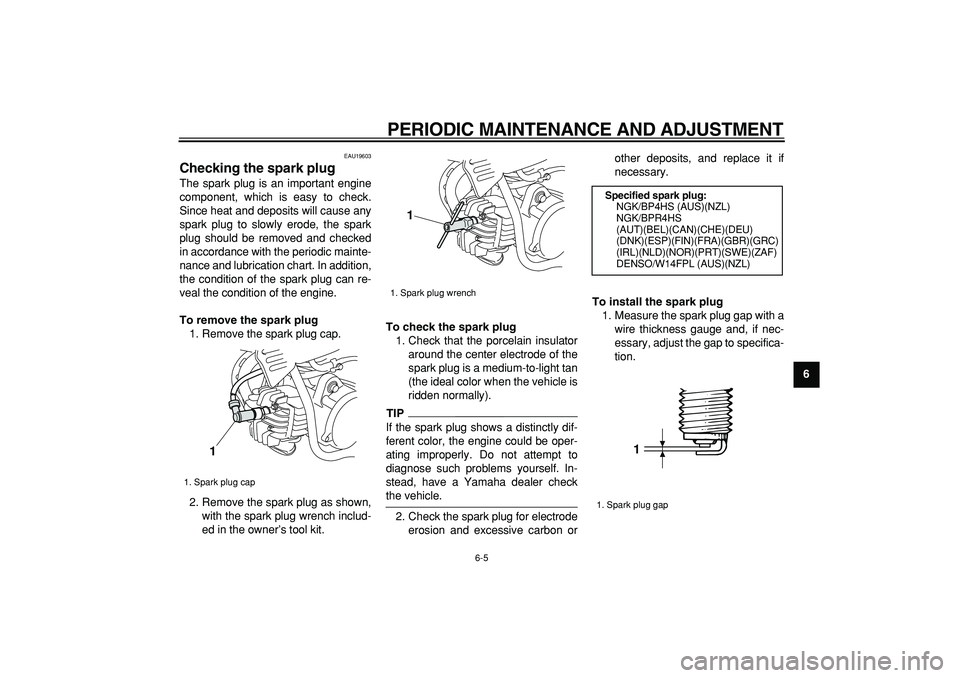 YAMAHA PW50 2009  Owners Manual  
PERIODIC MAINTENANCE AND ADJUSTMENT 
6-5 
2
3
4
5
67
8
9
 
EAU19603 
Checking the spark plug  
The spark plug is an important engine
component, which is easy to check.
Since heat and deposits will c
