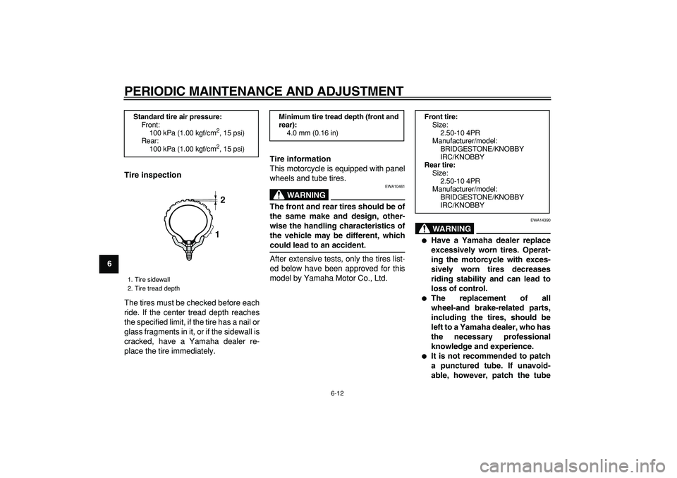 YAMAHA PW50 2009 Service Manual  
PERIODIC MAINTENANCE AND ADJUSTMENT 
6-12 
1
2
3
4
5
6
7
8
9Tire inspection 
The tires must be checked before each
ride. If the center tread depth reaches
the specified limit, if the tire has a nail