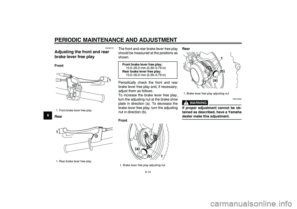 YAMAHA PW50 2009 Service Manual  
PERIODIC MAINTENANCE AND ADJUSTMENT 
6-14 
1
2
3
4
5
6
7
8
9
 
EAU22151 
Adjusting the front and rear 
brake lever free play  
Front
Rear 
The front and rear brake lever free play
should be measured
