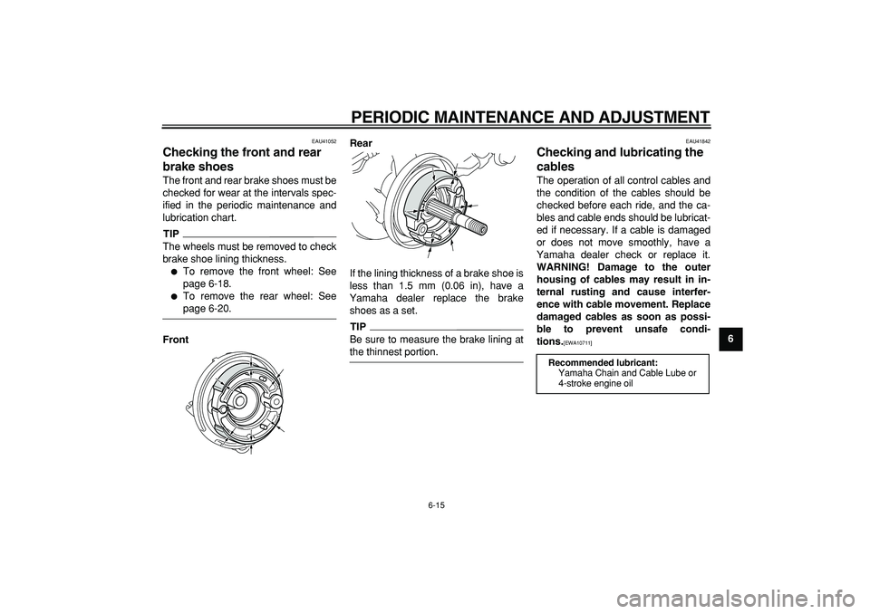 YAMAHA PW50 2009 Service Manual  
PERIODIC MAINTENANCE AND ADJUSTMENT 
6-15 
2
3
4
5
67
8
9
 
EAU41052 
Checking the front and rear 
brake shoes  
The front and rear brake shoes must be
checked for wear at the intervals spec-
ified 