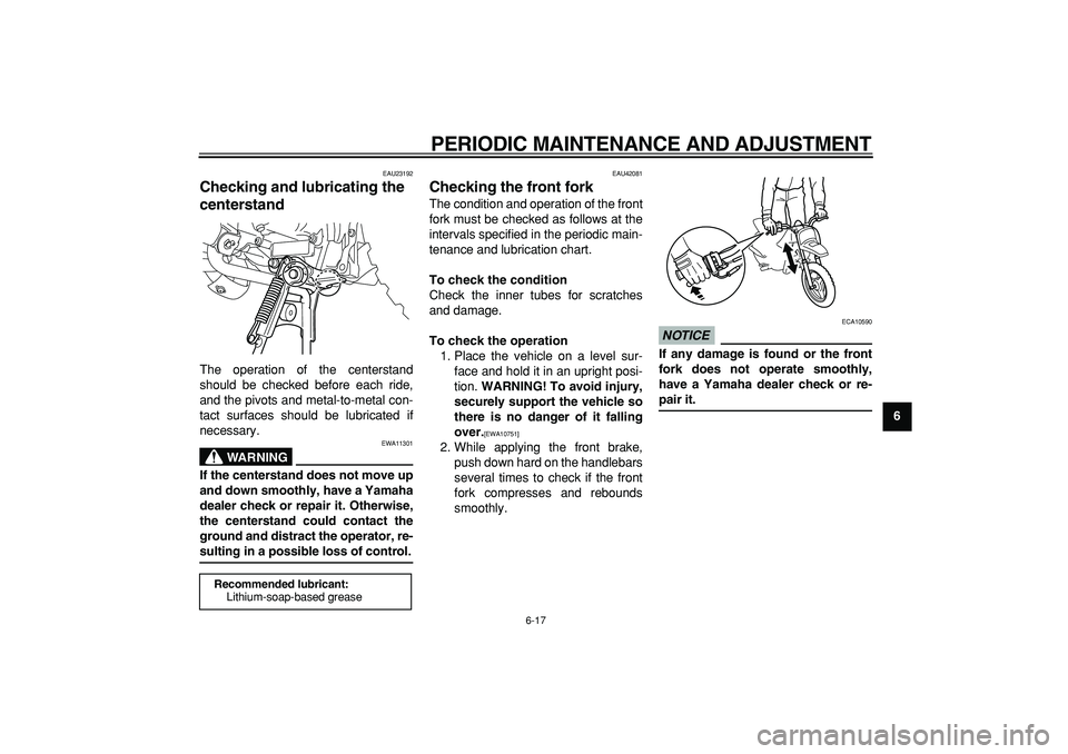 YAMAHA PW50 2009 Service Manual  
PERIODIC MAINTENANCE AND ADJUSTMENT 
6-17 
2
3
4
5
67
8
9
 
EAU23192 
Checking and lubricating the 
centerstand  
The operation of the centerstand
should be checked before each ride,
and the pivots 