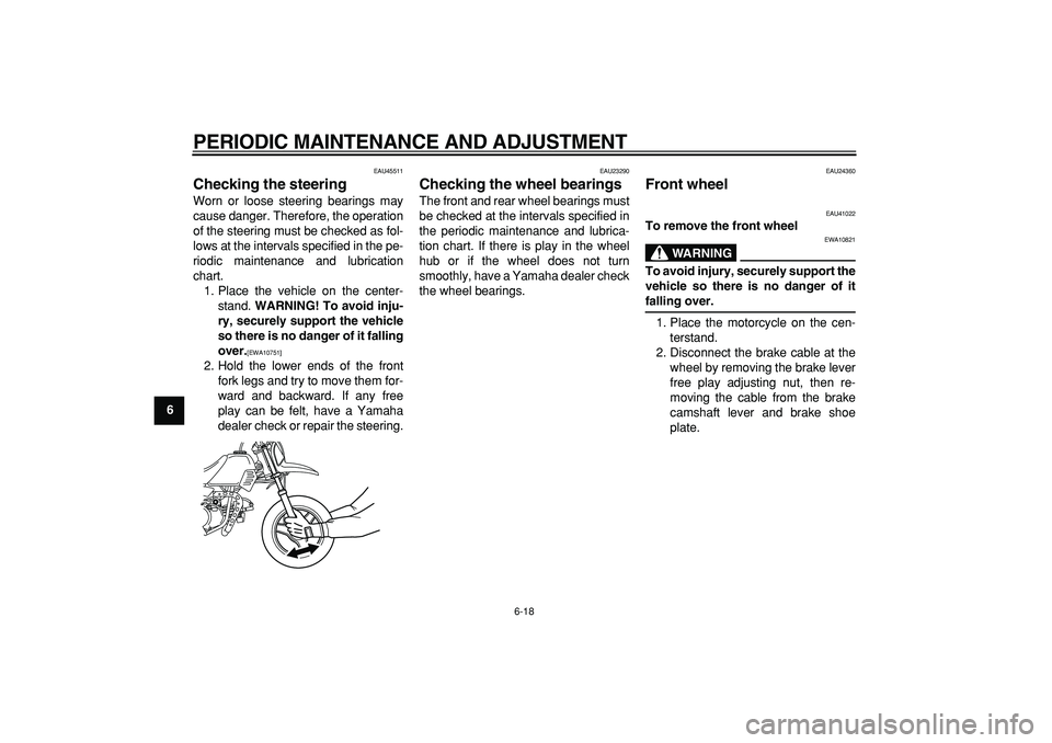 YAMAHA PW50 2009 Service Manual  
PERIODIC MAINTENANCE AND ADJUSTMENT 
6-18 
1
2
3
4
5
6
7
8
9
 
EAU45511 
Checking the steering  
Worn or loose steering bearings may
cause danger. Therefore, the operation
of the steering must be ch