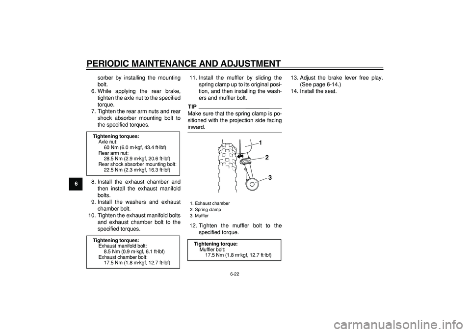 YAMAHA PW50 2009 Workshop Manual  
PERIODIC MAINTENANCE AND ADJUSTMENT 
6-22 
1
2
3
4
5
6
7
8
9 
sorber by installing the mounting
bolt.
6. While applying the rear brake,
tighten the axle nut to the specified
torque.
7. Tighten the r
