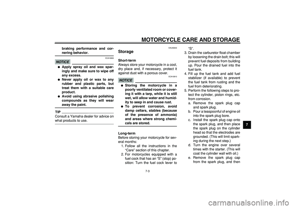 YAMAHA PW50 2009  Owners Manual  
MOTORCYCLE CARE AND STORAGE 
7-3 
2
3
4
5
6
78
9 braking performance and cor-
 
nering behavior.
NOTICE
 
 ECA10800 
 
Apply spray oil and wax spar-
ingly and make sure to wipe off
any excess. 
 
