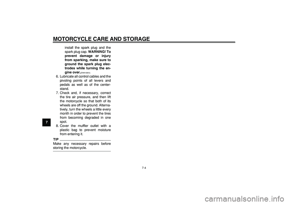 YAMAHA PW50 2009 Workshop Manual  
MOTORCYCLE CARE AND STORAGE 
7-4 
1
2
3
4
5
6
7
8
9 
install the spark plug and the
spark plug cap.  
WARNING! To
prevent damage or injury
from sparking, make sure to
ground the spark plug elec-
tro
