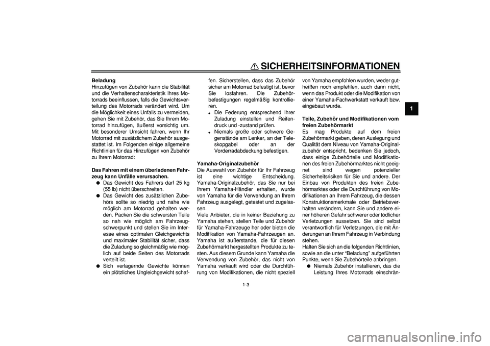 YAMAHA PW50 2009 Betriebsanleitungen (in German)
SICHERHEITSINFORMATIONEN
1-3
1
Beladung
Hinzufügen von Zubehör kann die Stabilität
und die Verhaltenscharakteristik Ihres Mo-
torrads beeinflussen, falls die Gewichtsver-
teilung des Motorrad YAMAHA PW50 2009 Betriebsanleitungen (in German)
SICHERHEITSINFORMATIONEN
1-3
1
Beladung
Hinzufügen von Zubehör kann die Stabilität
und die Verhaltenscharakteristik Ihres Mo-
torrads beeinflussen, falls die Gewichtsver-
teilung des Motorrad