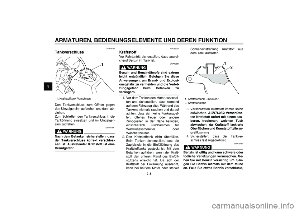 YAMAHA PW50 2009 Betriebsanleitungen (in German)
ARMATUREN, BEDIENUNGSELEMENTE UND DEREN FUNKTION
3-3
1
2
3
4
5
6
7
8
9
GAU13182
Tankverschluss
Den Tankverschluss zum Öffnen gegen
den Uhrzeigersinn aufdrehen und dann ab-
ziehen.
Zum Schlie YAMAHA PW50 2009 Betriebsanleitungen (in German)
ARMATUREN, BEDIENUNGSELEMENTE UND DEREN FUNKTION
3-3
1
2
3
4
5
6
7
8
9
GAU13182
Tankverschluss
Den Tankverschluss zum Öffnen gegen
den Uhrzeigersinn aufdrehen und dann ab-
ziehen.
Zum Schlie