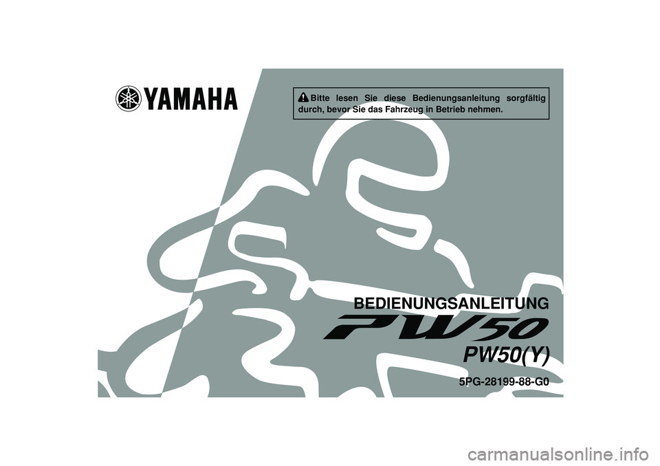 YAMAHA PW50 2009  Betriebsanleitungen (in German)   
5PG-28199-88-G0PW50(Y)
BEDIENUNGSANLEITUNG
     Bitte   lesen   Sie   diese   Bedienungsanleitung   sorgfältig
durch, bevor Sie das Fahrzeug in Betrieb nehmen. 