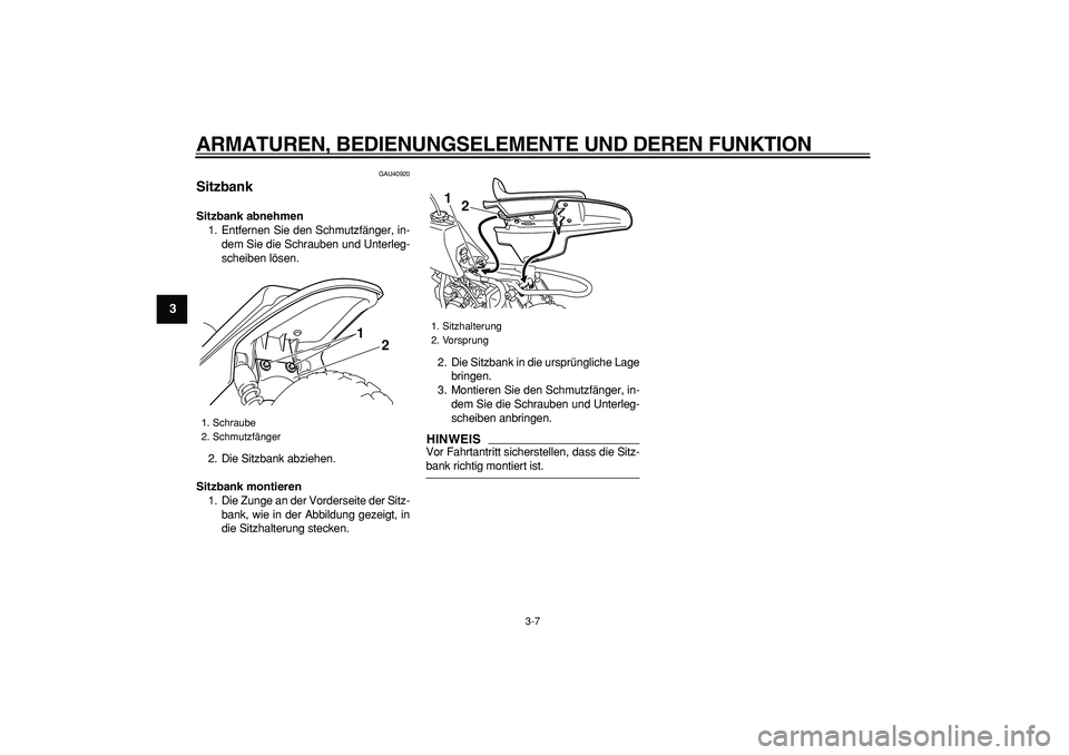 YAMAHA PW50 2009  Betriebsanleitungen (in German)  
ARMATUREN, BEDIENUNGSELEMENTE UND DEREN FUNKTION 
3-7 
1
2
3
4
5
6
7
8
9
 
GAU40920 
Sitzbank  
Sitzbank abnehmen 
1. Entfernen Sie den Schmutzfänger, in-
dem Sie die Schrauben und Unterleg-
scheib