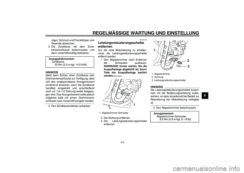 YAMAHA PW50 2009  Betriebsanleitungen (in German)  
REGELMÄSSIGE WARTUNG UND EINSTELLUNG 
6-6 
2
3
4
5
67
8
9
 
nigen; Schmutz und Fremdkörper vom
Gewinde abwischen.
3. Die Zündkerze mit dem Zünd-
kerzenschlüssel festschrauben und
dann vorschrif