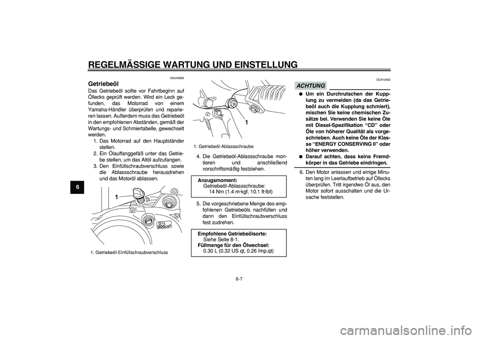 YAMAHA PW50 2009  Betriebsanleitungen (in German)  
REGELMÄSSIGE WARTUNG UND EINSTELLUNG 
6-7 
1
2
3
4
5
6
7
8
9
 
GAU40892 
Getriebeöl  
Das Getriebeöl sollte vor Fahrtbeginn auf
Öllecks geprüft werden. Wird ein Leck ge-
funden, das Motorrad vo