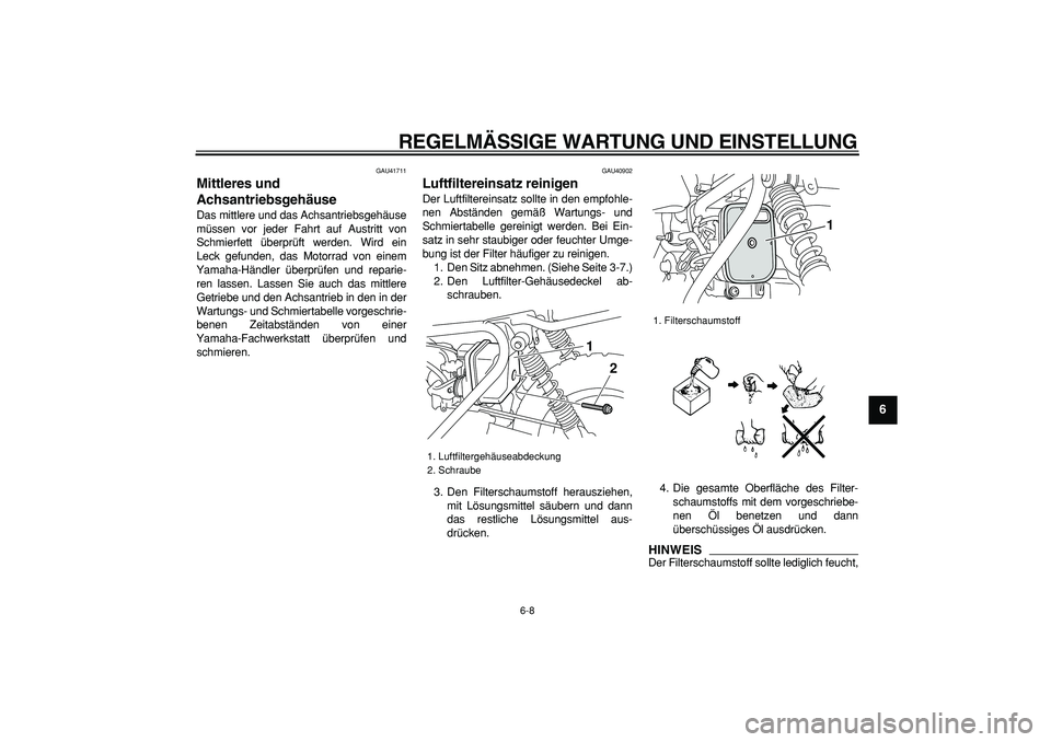 YAMAHA PW50 2009  Betriebsanleitungen (in German)  
REGELMÄSSIGE WARTUNG UND EINSTELLUNG 
6-8 
2
3
4
5
67
8
9
 
GAU41711 
Mittleres und 
Achsantriebsgehäuse  
Das mittlere und das Achsantriebsgehäuse
müssen vor jeder Fahrt auf Austritt von
Schmie