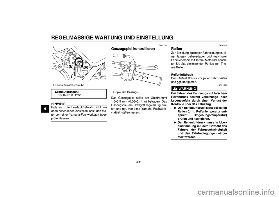 YAMAHA PW50 2009  Betriebsanleitungen (in German)  
REGELMÄSSIGE WARTUNG UND EINSTELLUNG 
6-11 
1
2
3
4
5
6
7
8
9
HINWEIS
 
Falls sich die Leerlaufdrehzahl nicht wie
oben beschrieben einstellen lässt, den Mo-
tor von einer Yamaha-Fachwerkstatt übe