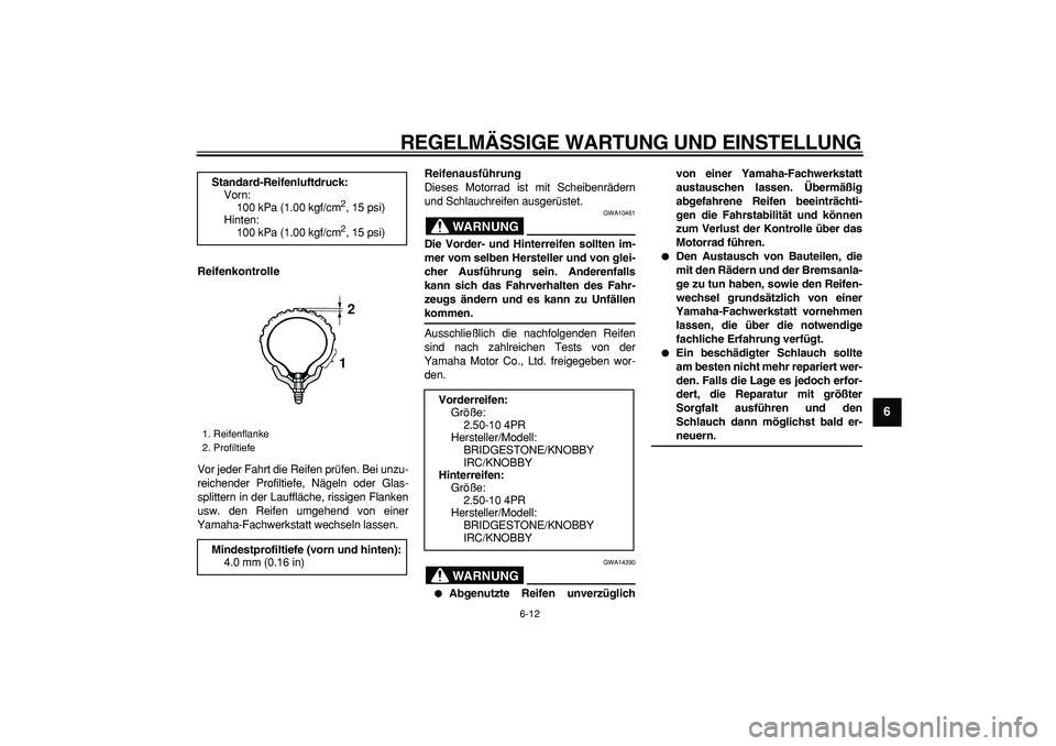 YAMAHA PW50 2009  Betriebsanleitungen (in German)  
REGELMÄSSIGE WARTUNG UND EINSTELLUNG 
6-12 
2
3
4
5
67
8
9
 
Reifenkontrolle 
Vor jeder Fahrt die Reifen prüfen. Bei unzu-
reichender Profiltiefe, Nägeln oder Glas-
splittern in der Lauffläche, 