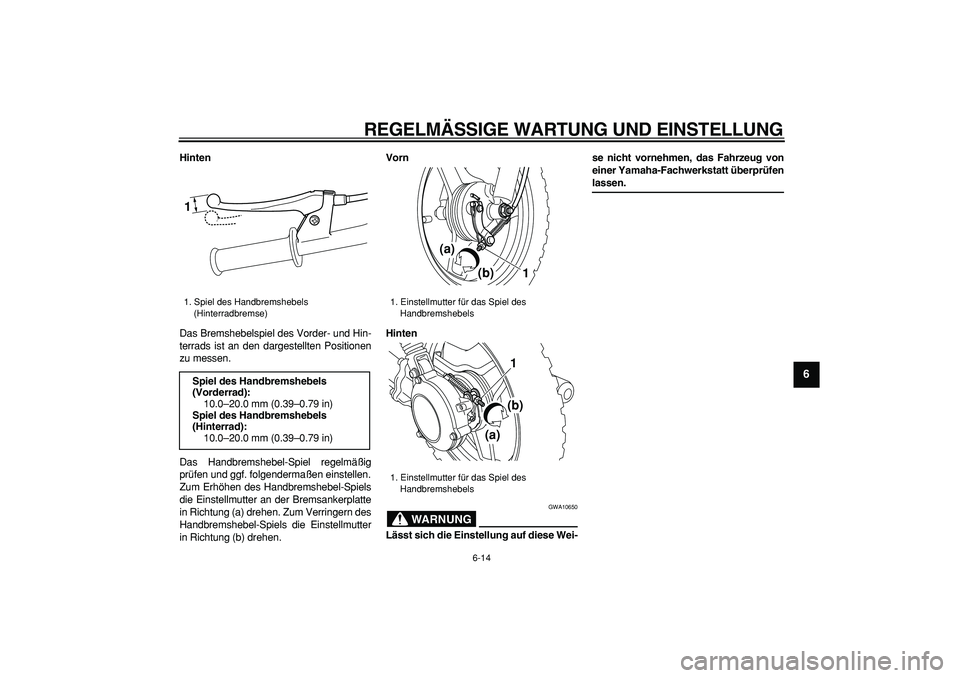 YAMAHA PW50 2009  Betriebsanleitungen (in German)  
REGELMÄSSIGE WARTUNG UND EINSTELLUNG 
6-14 
2
3
4
5
67
8
9
 
Hinten 
Das Bremshebelspiel des Vorder- und Hin-
terrads ist an den dargestellten Positionen
zu messen.
Das Handbremshebel-Spiel regelm