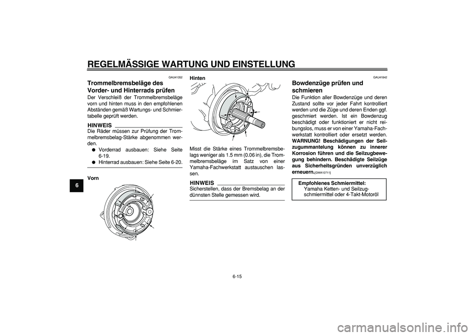 YAMAHA PW50 2009  Betriebsanleitungen (in German)  
REGELMÄSSIGE WARTUNG UND EINSTELLUNG 
6-15 
1
2
3
4
5
6
7
8
9
 
GAU41052 
Trommelbremsbeläge des 
Vorder- und Hinterrads prüfen  
Der Verschleiß der Trommelbremsbeläge
vorn und hinten muss in d