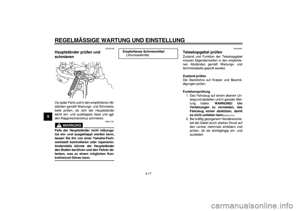YAMAHA PW50 2009  Betriebsanleitungen (in German)  
REGELMÄSSIGE WARTUNG UND EINSTELLUNG 
6-17 
1
2
3
4
5
6
7
8
9
 
GAU23192 
Hauptständer prüfen und 
schmieren  
Vor jeder Fahrt und in den empfohlenen Ab-
ständen gemäß Wartungs- und Schmierta-