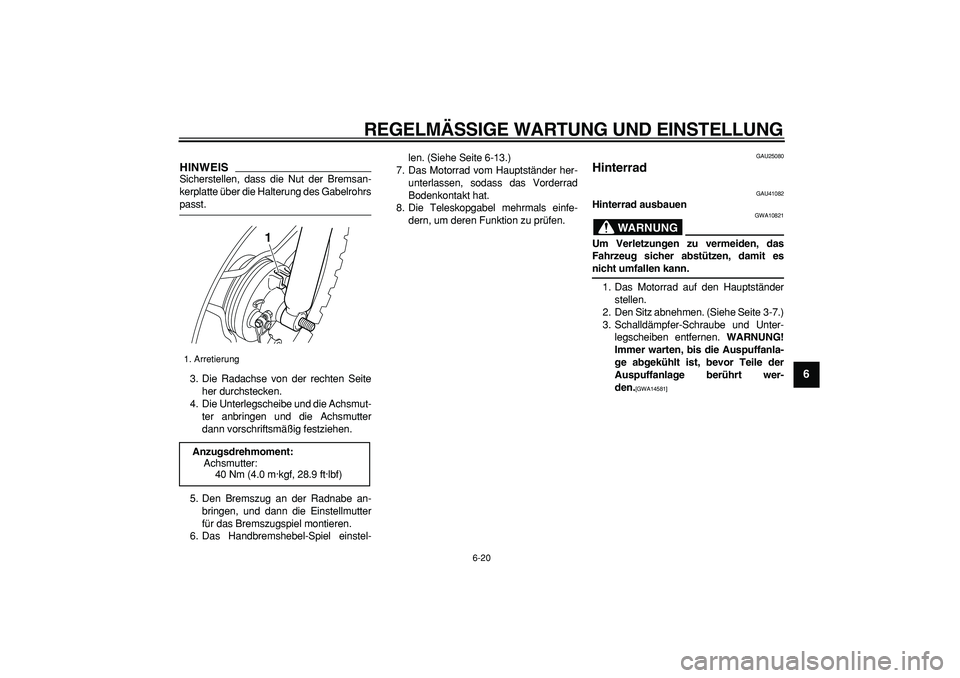 YAMAHA PW50 2009  Betriebsanleitungen (in German)  
REGELMÄSSIGE WARTUNG UND EINSTELLUNG 
6-20 
2
3
4
5
67
8
9
HINWEIS
 
Sicherstellen, dass die Nut der Bremsan-
kerplatte über die Halterung des Gabelrohrs 
passt.
3. Die Radachse von der rechten Se