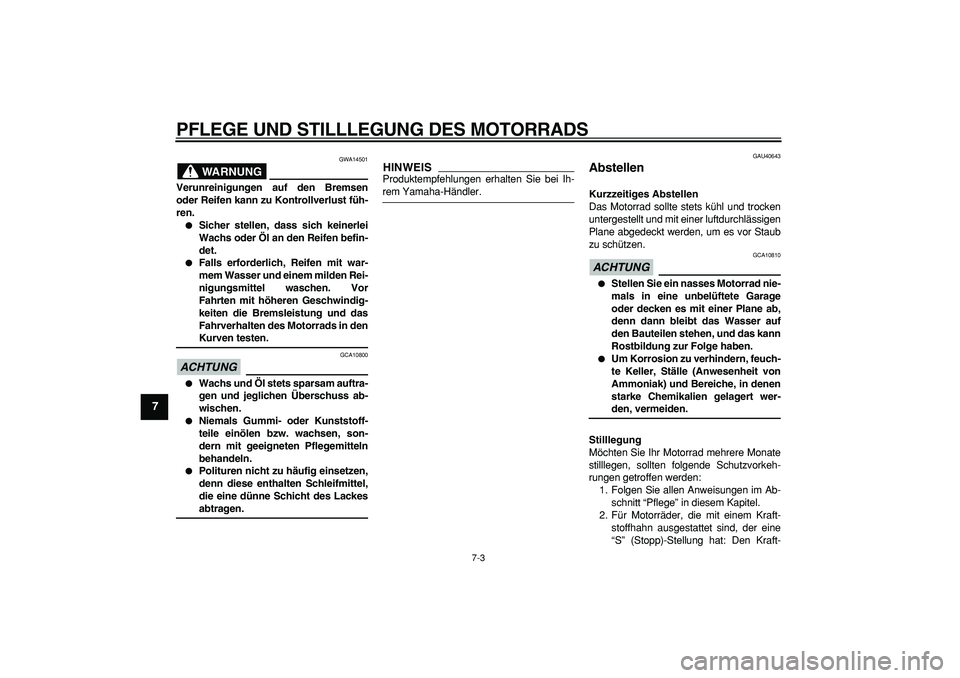 YAMAHA PW50 2009  Betriebsanleitungen (in German)  
PFLEGE UND STILLLEGUNG DES MOTORRADS 
7-3 
1
2
3
4
5
6
7
8
9
WARNUNG
 
GWA14501 
Verunreinigungen auf den Bremsen
oder Reifen kann zu Kontrollverlust füh-
ren. 
 
Sicher stellen, dass sich keinerl