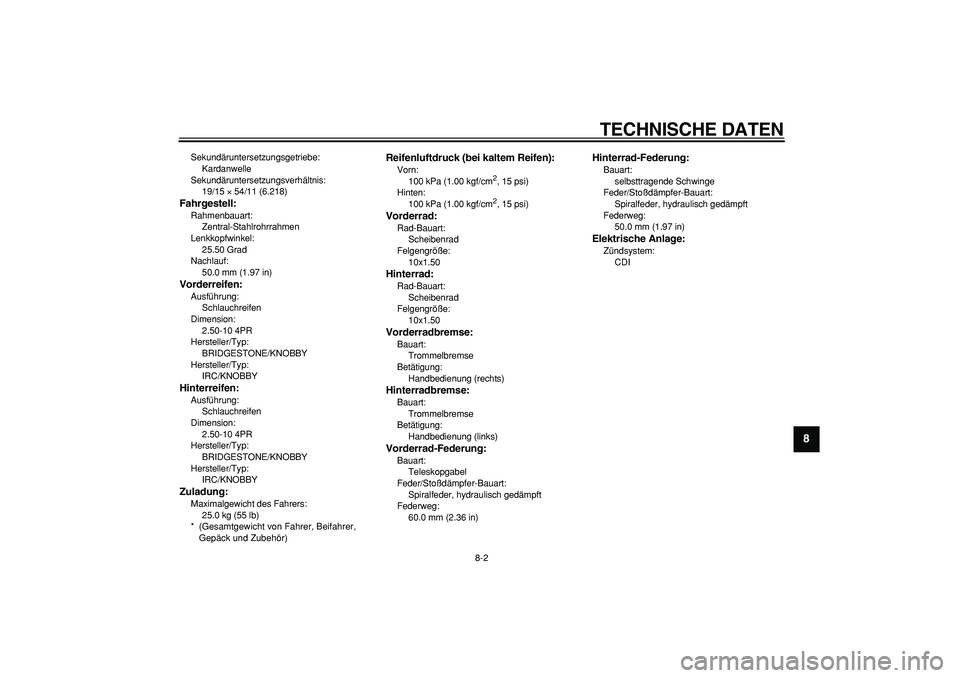 YAMAHA PW50 2009  Betriebsanleitungen (in German)  
TECHNISCHE DATEN 
8-2 
2
3
4
5
6
7
89
 
Sekundäruntersetzungsgetriebe: 
Kardanwelle
Sekundäruntersetzungsverhältnis: 
19/15  
× 
 54/11 (6.218) 
Fahrgestell: 
Rahmenbauart: 
Zentral-Stahlrohrrah
