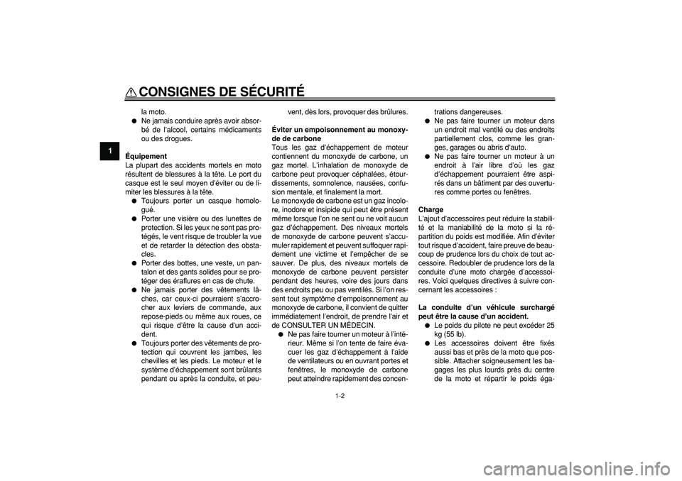 YAMAHA PW50 2009  Notices Demploi (in French)  
CONSIGNES DE SÉCURITÉ 
1-2 
1 
la moto. 
 
Ne jamais conduire après avoir absor-
bé de l’alcool, certains médicaments
ou des drogues. 
Équipement 
La plupart des accidents mortels en moto
r