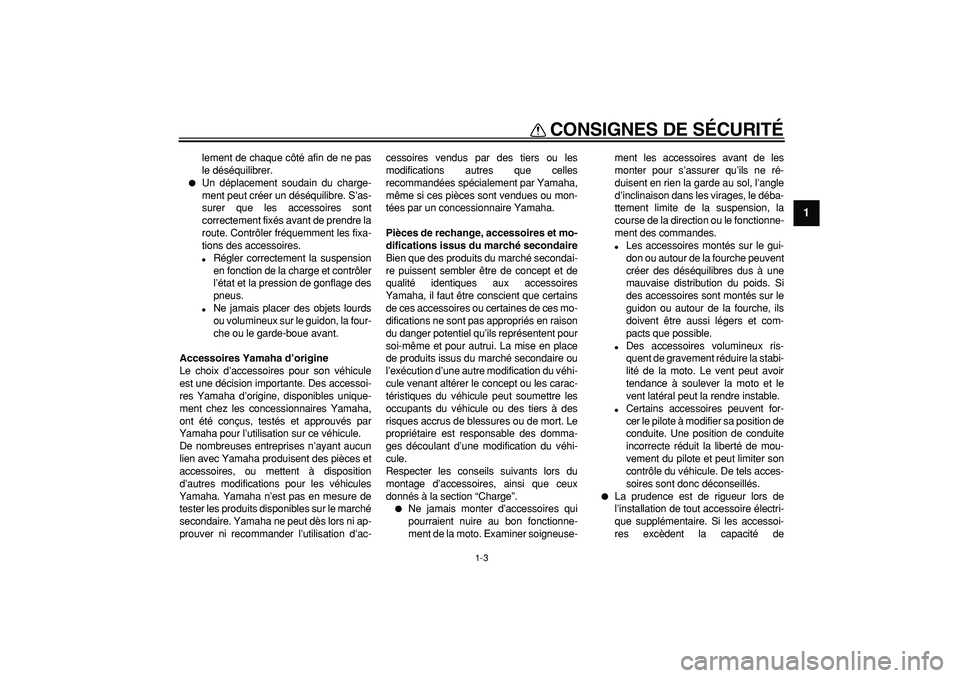 YAMAHA PW50 2009  Notices Demploi (in French)  
CONSIGNES DE SÉCURITÉ 
1-3 
1 
lement de chaque côté afin de ne pas
le déséquilibrer. 
 
Un déplacement soudain du charge-
ment peut créer un déséquilibre. S’as-
surer que les accessoir