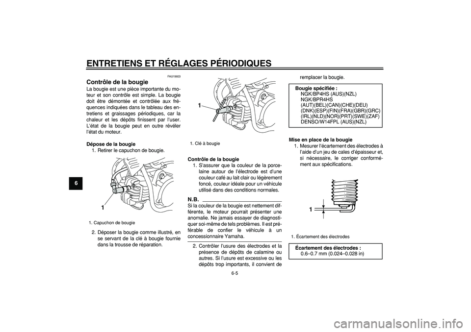 YAMAHA PW50 2009  Notices Demploi (in French)  
ENTRETIENS ET RÉGLAGES PÉRIODIQUES 
6-5 
1
2
3
4
5
6
7
8
9
 
FAU19603 
Contrôle de la bougie  
La bougie est une pièce importante du mo-
teur et son contrôle est simple. La bougie
doit être d