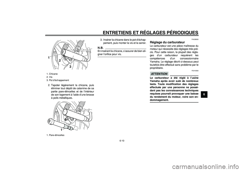 YAMAHA PW50 2009  Notices Demploi (in French)  
ENTRETIENS ET RÉGLAGES PÉRIODIQUES 
6-10 
2
3
4
5
67
8
9
 
2. Tapoter légèrement la chicane, puis
éliminer tout dépôt de calamine de sa
partie pare-étincelles et de l’intérieur
de son log
