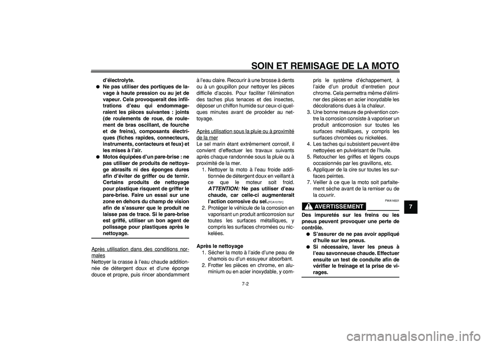 YAMAHA PW50 2009  Notices Demploi (in French)  
SOIN ET REMISAGE DE LA MOTO 
7-2 
2
3
4
5
6
78
9
 
d’électrolyte. 
 
Ne pas utiliser des portiques de la-
vage à haute pression ou au jet de
vapeur. Cela provoquerait des infil-
trations d’ea