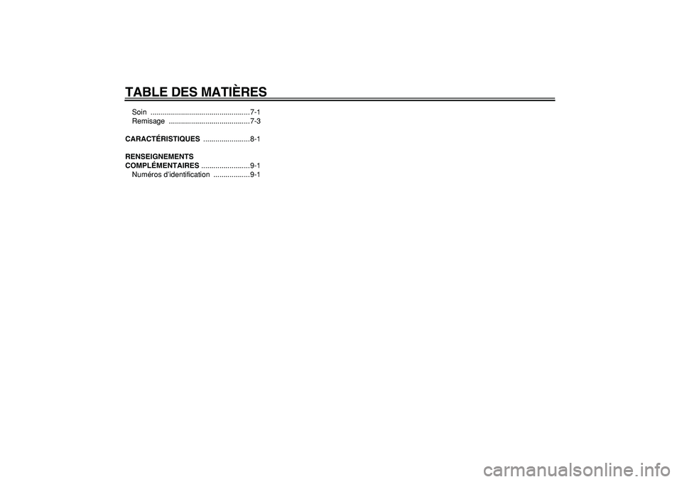 YAMAHA PW50 2009 Notices Demploi (in French)
TABLE DES MATIÈRES
Soin .................................................7-1
Remisage ........................................7-3
CARACTÉRISTIQUES
.......................8-1
RENSEIGNEMENTS
C YAMAHA PW50 2009 Notices Demploi (in French)
TABLE DES MATIÈRES
Soin .................................................7-1
Remisage ........................................7-3
CARACTÉRISTIQUES
.......................8-1
RENSEIGNEMENTS
C