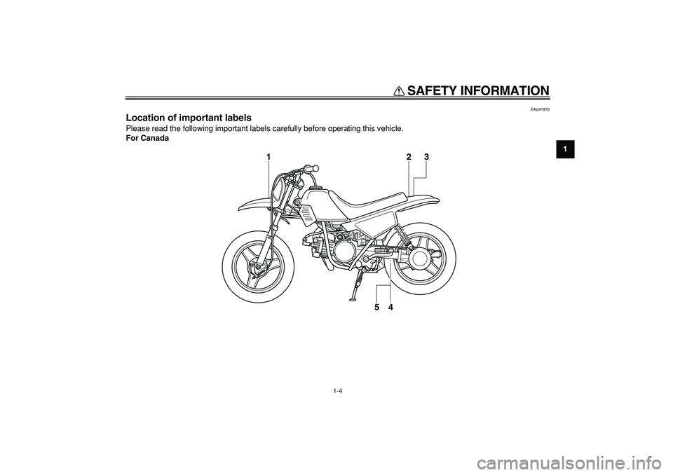 YAMAHA PW50 2008 User Guide  
SAFETY INFORMATION 
1-4 
1 
EAU41970 
Location of important labels  
Please read the following important labels carefully before operating this vehicle. 
For Canada
3 2
4
1
5 