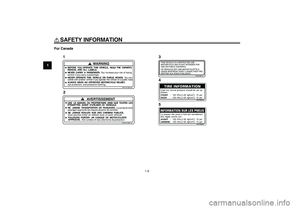 YAMAHA PW50 2008 User Guide  
SAFETY INFORMATION 
1-5 
1 
For Canada
1
WARNING
BEFORE YOU OPERATE THIS VEHICLE,
READTHE OWNER’S
MANUAL AND ALL
LABELS.NEVER CARRY
A PASSENGER.You increase your
riskof losing
control if you carry