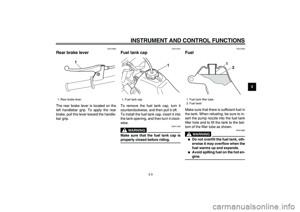 YAMAHA PW50 2008  Owners Manual  
INSTRUMENT AND CONTROL FUNCTIONS 
3-3 
2
34
5
6
7
8
9
 
EAU12950 
Rear brake lever  
The rear brake lever is located on the
left handlebar grip. To apply the rear
brake, pull this lever toward the h